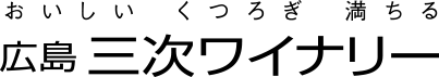 おいしい くつろぎ 満ちる 広島三次ワイナリー